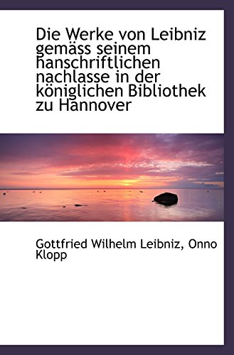 Die Werke von Leibniz gemÃ¤ss seinem hanschriftlichen nachlasse in der kÃ¶niglichen Bibliothek zu Hann (9781110165704) by Leibniz, Gottfried Wilhelm