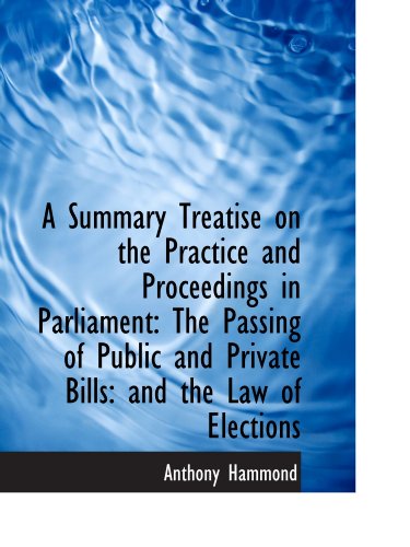 Stock image for A Summary Treatise on the Practice and Proceedings in Parliament: The Passing of Public and Private for sale by Revaluation Books