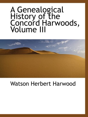Imagen de archivo de A Genealogical History of the Concord Harwoods, Volume III a la venta por Revaluation Books