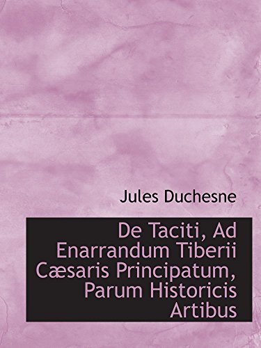 Imagen de archivo de De Taciti, Ad Enarrandum Tiberii Csaris Principatum, Parum Historicis Artibus a la venta por Revaluation Books