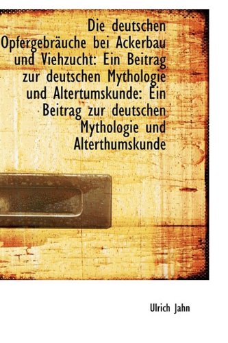 9781110174430: Die deutschen Opfergebruche bei Ackerbau und Viehzucht: Ein Beitrag zur deutschen Mythologie und Al