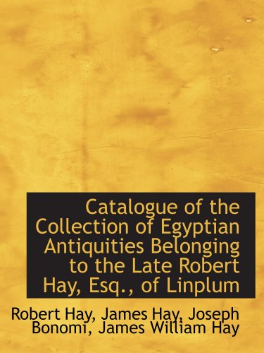 9781110177714: Catalogue of the Collection of Egyptian Antiquities Belonging to the Late Robert Hay, Esq., of Linpl