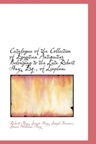 9781110177776: Catalogue of the Collection of Egyptian Antiquities Belonging to the Late Robert Hay, Esq., of Linpl