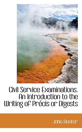 Civil Service Examinations: An Introduction to the Writing of PrÃ©cis or Digests (9781110179343) by Hunter, John