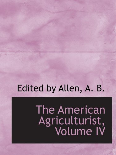 The American Agriculturist, Volume IV (9781110181414) by Allen, Edited By