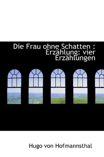 Die Frau ohne Schatten: ErzÃ¤hlung: vier ErzÃ¤hlungen (9781110182695) by Hofmannsthal, Hugo Von