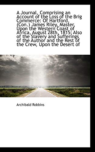 A Journal, Comprising an Account of the Loss of the Brig Commerce: Of Hartford, (Con.) James Riley, (9781110183821) by Robbins, Archibald