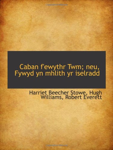 Caban f'ewythr Twm; neu, Fywyd yn mhlith yr iselradd (9781110184262) by Stowe, Harriet Beecher