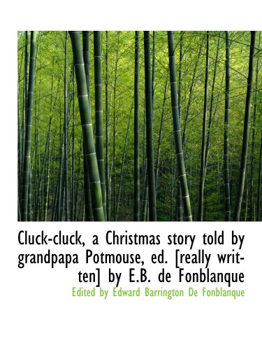 9781110190324: Cluck-cluck, a Christmas story told by grandpapa Potmouse, ed. [really written] by E.B. de Fonblanqu