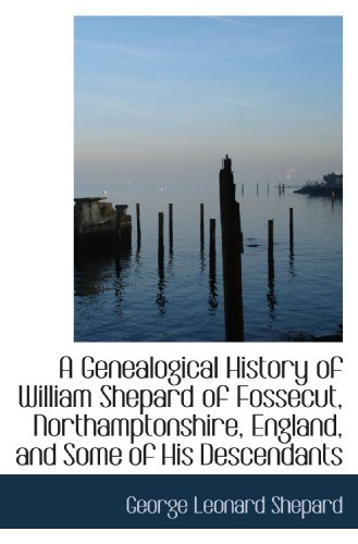 9781110190805: A Genealogical History of William Shepard of Fossecut, Northamptonshire, England, and Some of His De