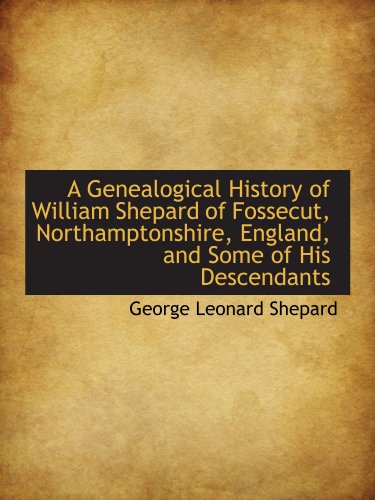 9781110190829: A Genealogical History of William Shepard of Fossecut, Northamptonshire, England, and Some of His De