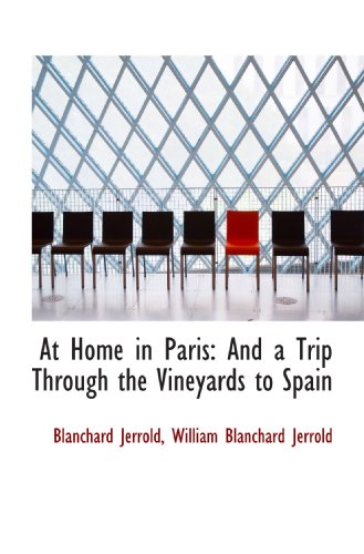 At Home in Paris: And a Trip Through the Vineyards to Spain (9781110193240) by Jerrold, Blanchard