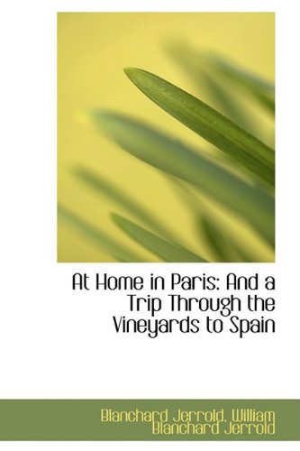 At Home in Paris: And a Trip Through the Vineyards to Spain (9781110193332) by Jerrold, Blanchard