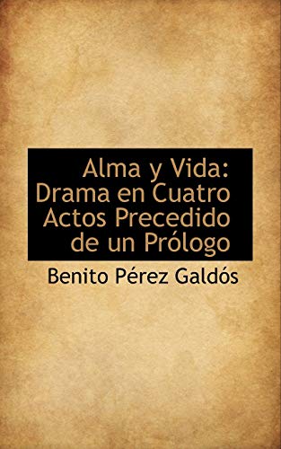 Alma y Vida: Drama En Cuatro Actos Precedido De Un Prologo (Spanish Edition) (9781110194087) by Perez Galdos, Benito