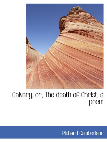 Calvary; or, The death of Christ, a poem (9781110197811) by Cumberland, Richard