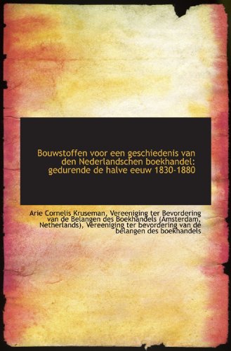 Bouwstoffen voor een geschiedenis van den Nederlandschen boekhandel: gedurende de halve eeuw 1830-18 (Dutch Edition) (9781110201853) by Kruseman, Arie Cornelis