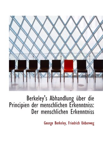 Berkeley's Abhandlung Ã¼ber die Principien der menschlichen Erkenntniss: Der menschlichen Erkenntniss (9781110203574) by Berkeley, George