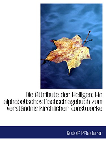 Stock image for Die Attribute der Heiligen: Ein alphabetisches Nachschlagebuch zum Verstndnis kirchlicher Kunstwerk for sale by Norbert Kretschmann