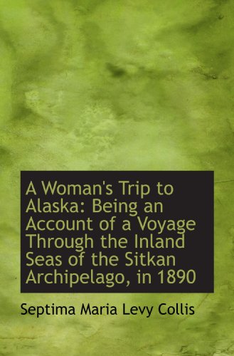 9781110204816: A Woman's Trip to Alaska: Being an Account of a Voyage Through the Inland Seas of the Sitkan Archipe