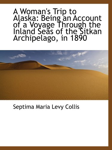 Beispielbild fr A Woman's Trip to Alaska: Being an Account of a Voyage Through the Inland Seas of the Sitkan Archipe zum Verkauf von Revaluation Books