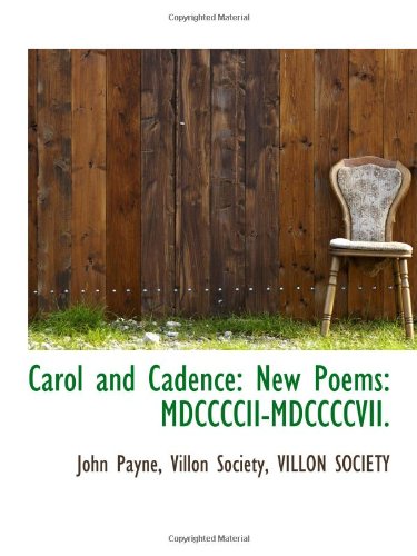 Carol and Cadence: New Poems: MDCCCCII-MDCCCCVII. (9781110205196) by Payne, John
