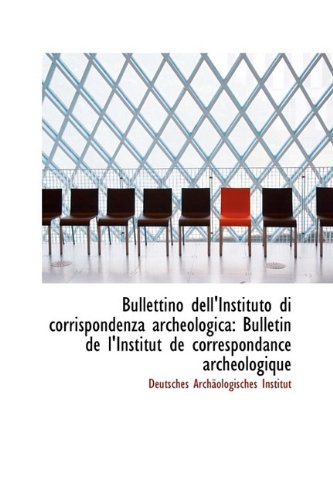Bullettino Dell'instituto Di Corrispondenza Archeologica: Bulletin De L'institut De Correspondance a (Italian Edition) (9781110205943) by Institut, Deutsches Archaologisches