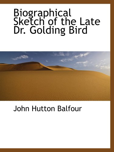 Biographical Sketch of the Late Dr. Golding Bird (9781110207640) by Balfour, John Hutton