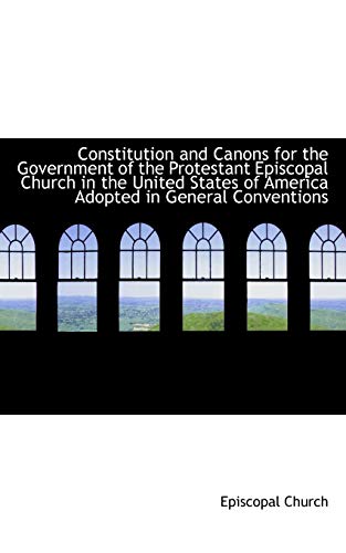 Constitution and Canons for the Government of the Protestant Episcopal Church in the United States of America (9781110209286) by Episcopal Church