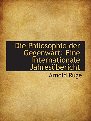 Die Philosophie der Gegenwart: Eine Internationale JahresÃ¼bericht (9781110215027) by Ruge, Arnold
