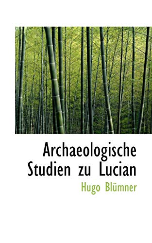 Archaeologische Studien Zu Lucian (German Edition) (9781110215430) by Blumner, Hugo