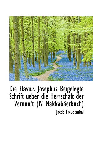 Imagen de archivo de Die Flavius Josephus Beigelegte Schrift Ueber Die Herrschaft Der Vernunft IV Makkabaerbuch (German Edition) a la venta por Lucky's Textbooks