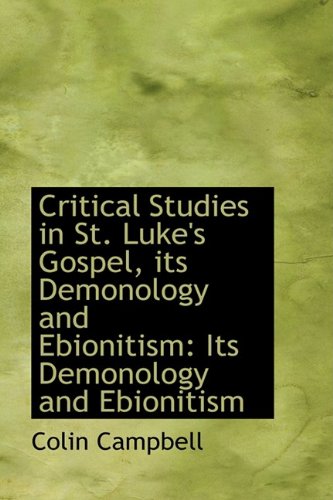 Critical Studies in St. Luke's Gospel, Its Demonology and Ebionitism (9781110220069) by Campbell, Colin