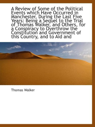 A Review of Some of the Political Events which Have Occurred in Manchester, During the Last Five Yea (9781110220236) by Walker, Thomas