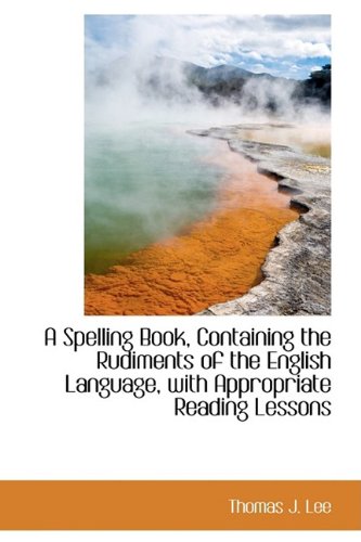 9781110220809: A Spelling Book, Containing the Rudiments of the English Language, with Appropriate Reading Lessons
