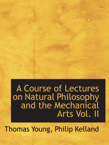 A Course of Lectures on Natural Philosophy and the Mechanical Arts Vol. II (9781110222599) by Young, Thomas