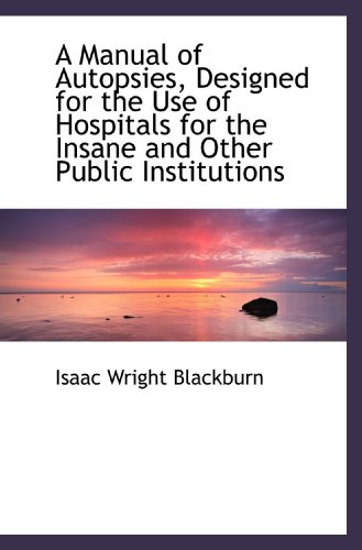 Stock image for A Manual of Autopsies, Designed for the Use of Hospitals for the Insane and Other Public Institution for sale by Revaluation Books