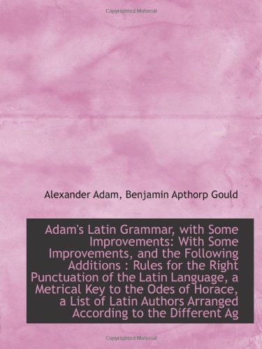 Adam's Latin Grammar, with Some Improvements: With Some Improvements, and the Following Additions : (9781110223299) by Adam, Alexander