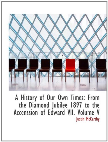 A History of Our Own Times: From the Diamond Jubilee 1897 to the Accenssion of Edward VII. Volume V (9781110228614) by McCarthy, Justin