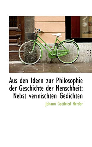 Aus Den Ideen Zur Philosophie Der Geschichte Der Menschheit: Nebst Vermischten Gedichten (German Edition) (9781110231287) by Herder, Johann Gottfried