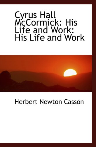 Beispielbild fr Cyrus Hall McCormick: His Life and Work: His Life and Work zum Verkauf von Poverty Hill Books