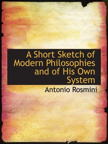 A Short Sketch of Modern Philosophies and of His Own System (9781110233151) by Rosmini, Antonio