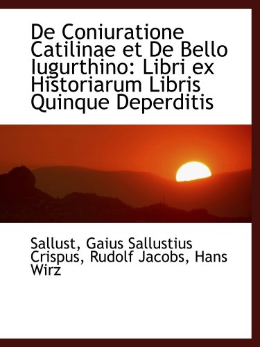 De Coniuratione Catilinae et De Bello Iugurthino: Libri ex Historiarum Libris Quinque Deperditis (9781110235193) by Sallust, .