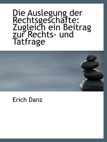 9781110236558: Die Auslegung der Rechtsgeschfte: Zugleich ein Beitrag zur Rechts- und Tatfrage