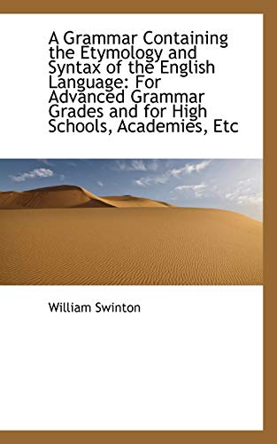 A Grammar Containing the Etymology and Syntax of the English Language: For Advanced Grammar Grades a (9781110239979) by Swinton, William