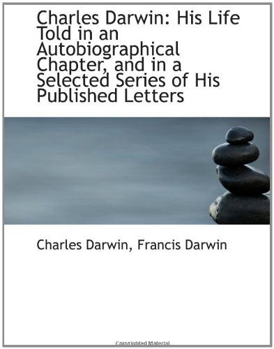 Charles Darwin: His Life Told in an Autobiographical Chapter, and in a Selected Series of His Publis (9781110240340) by Darwin, Charles