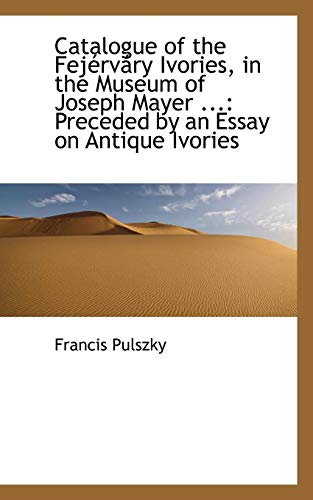 9781110240456: Catalogue of the Fejervary Ivories, in the Museum of Joseph Mayer: Preceded by an Essay on Antique Ivories