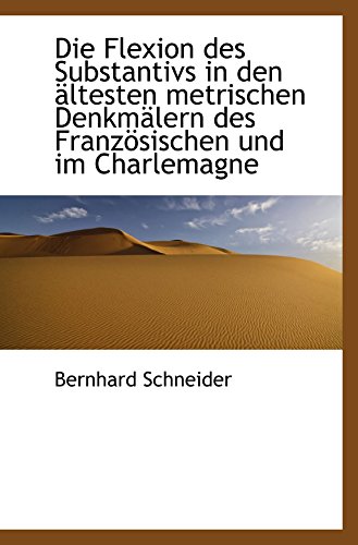 Die Flexion des Substantivs in den Ã¤ltesten metrischen DenkmÃ¤lern des FranzÃ¶sischen und im Charlemag (9781110245673) by Schneider, Bernhard