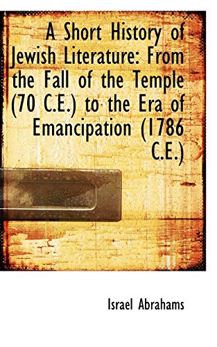 A Short History of Jewish Literature: From the Fall of the Temple (70 C.e.) to the Era of Emancipati (9781110247189) by Abrahams, Israel