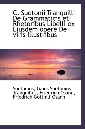 C. Suetonii Tranquilli De Grammaticis et Rhetoribus Libelli ex Eiusdem opere De viris Illustribus (9781110250028) by Suetonius, .