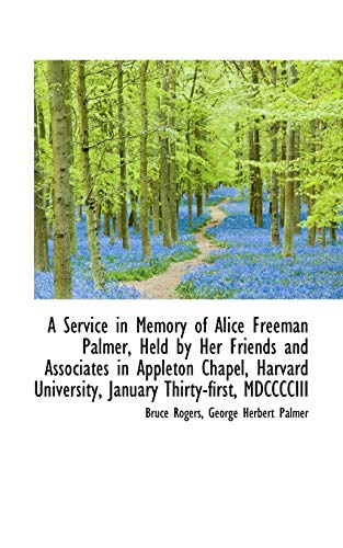 A Service in Memory of Alice Freeman Palmer, Held by Her Friends and Associates in Appleton Chapel (9781110257256) by Rogers, Bruce